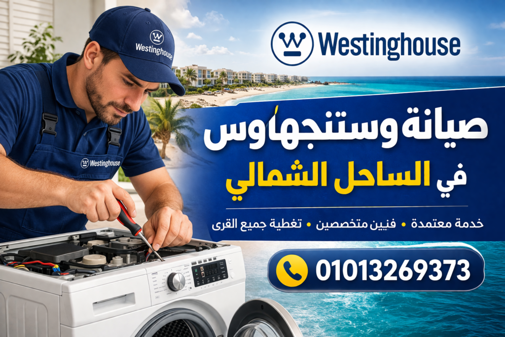 صيانة وستنجهاوس في الساحل الشمالي تصليح جميع أجهزة وستنجهاوس بالمنزل في مصر